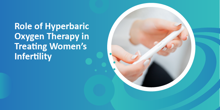 Role of Hyperbaric Oxygen Therapy in Treating Women’s Infertility