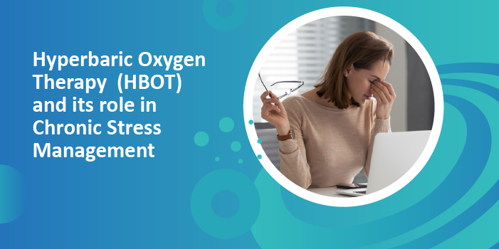 Hyperbaric Oxygen Therapy (HBOT) and its role in Chronic Stress Management