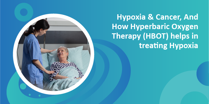 Hypoxia & Cancer, And How Hyperbaric Oxygen Therapy (HBOT) helps in treating Hypoxia